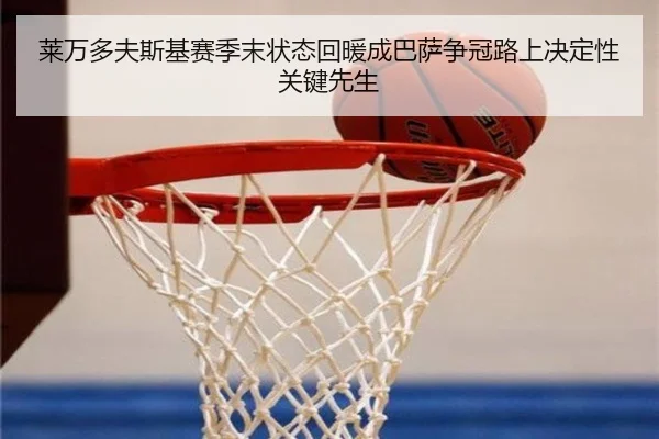 莱万多夫斯基赛季末状态回暖成巴萨争冠路上决定性关键先生