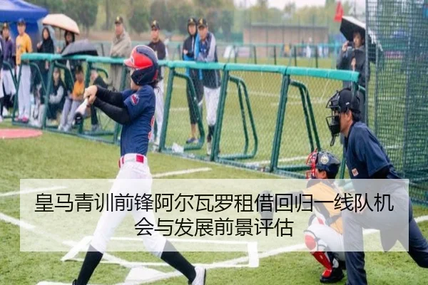皇马青训前锋阿尔瓦罗租借回归一线队机会与发展前景评估